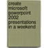 Create Microsoft PowerPoint 2002 Presentations in a Weekend