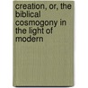 Creation, Or, the Biblical Cosmogony in the Light of Modern door Arnold H. Guyot