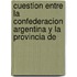 Cuestion Entre La Confederacion Argentina y La Provincia de