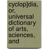 Cyclop]dia, Or, Universal Dictionary of Arts, Sciences, and door Abraham Rees