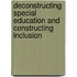Deconstructing Special Education And Constructing Inclusion