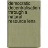 Democratic Decentralisation Through a Natural Resource Lens door Onbekend