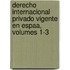 Derecho Internacional Privado Vigente En Espaa, Volumes 1-3