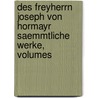 Des Freyherrn Joseph Von Hormayr Saemmtliche Werke, Volumes by Joseph Hormayr Zu Hortenburg