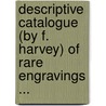Descriptive Catalogue (by F. Harvey) of Rare Engravings ... door Francis Harvey