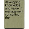 Developing Knowledge and Value in Management Consulting (He door Onbekend