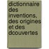 Dictionnaire Des Inventions, Des Origines Et Des Dcouvertes