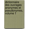 Dictionnaire Des Ouvrages Anonymes Et Pseudonymes, Volume 1 door Antoine-Alexandre Barbier