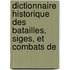 Dictionnaire Historique Des Batailles, Siges, Et Combats de