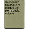 Dictionnaire Historique Et Critique de Pierre Bayle, Volume by Pierre Desmaizeaux