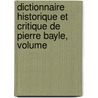 Dictionnaire Historique Et Critique de Pierre Bayle, Volume door Pierre Desmaizeaux