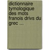 Dictionnaire Tymologique Des Mots Franois Drivs Du Grec ... by J. B. Morin