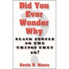 Did You Ever Wonder Why Black People Do The Things They Do? door D. Moore Kevin