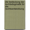 Die Bedeutung der Rechtsdogmatik für die Rechtsentwicklung door Onbekend