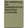 Die Entstehung der mittelalterlichen deutschen Universität door Christoph Effenberger