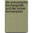 Die Preussische Kirchenpolitik Und Der Kolner Kirchenstreit
