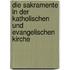 Die Sakramente in der katholischen und evangelischen Kirche