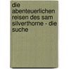 Die abenteuerlichen Reisen des Sam Silverthorne - Die Suche by Gary Crew