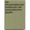 Die altorientalischen Traditionen der sasanidischen Glyptik door Nils C. Ritter