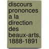 Discours Prononces a la Direction Des Beaux-Arts, 1888-1891 door Gustave Larroumet