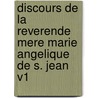Discours de La Reverende Mere Marie Angelique de S. Jean V1 by Angelique De Saint Jean D'Andilly