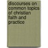 Discourses On Common Topics Of Christian Faith And Practice