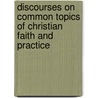 Discourses On Common Topics Of Christian Faith And Practice door James W. Alexander D.D.