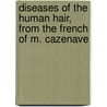 Diseases of the Human Hair, from the French of M. Cazenave by Pierre Louis Alph�E. Cazenave