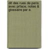 Dit Des Rues de Paris Avec Prface, Notes & Glossaire Par E. by Guillot