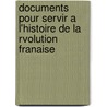 Documents Pour Servir A L'Histoire de La Rvolution Franaise door Amiens