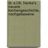 Dr. E.L.Th. Henke's Neuere Kirchengeschichte, Nachgelassene by Ernst Ludwig T. Henke