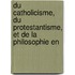 Du Catholicisme, Du Protestantisme, Et de La Philosophie En