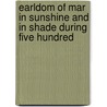Earldom of Mar in Sunshine and in Shade During Five Hundred by Alexander William C. Mar