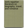 Early Egyptian Literature On Biography, Travel, And Romance by Unknown