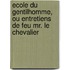 Ecole Du Gentilhomme, Ou Entretiens de Feu Mr. Le Chevalier