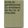 Ecole Du Gentilhomme, Ou Entretiens de Feu Mr. Le Chevalier by Jean Henri Maubert De Gouvest