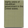 Eighty Years Of Republican Government In The United States. door Louis John Jennings