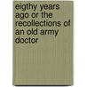 Eigthy Years Ago Or The Recollections Of An Old Army Doctor door William Gibney