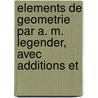Elements de Geometrie Par A. M. Legender, Avec Additions Et door M.A. Blanchet