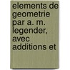 Elements de Geometrie Par A. M. Legender, Avec Additions Et by M.A. Blanchet