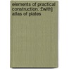 Elements of Practical Construction. £With] Atlas of Plates door Samuel Downing