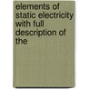 Elements of Static Electricity with Full Description of the door Philip Atkinson