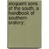 Eloquent Sons Of The South, A Handbook Of Southern Oratory;