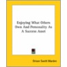 Enjoying What Others Own And Personality As A Success Asset by Orison Swett Marden