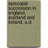 Episcopal Succession in England, Scotland and Ireland, A.D.