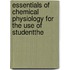 Essentials of Chemical Physiology for the Use of Studentthe