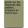 Etude Sur Les Filigranes Des Papiers, Employs En France Aux by tienne Midoux