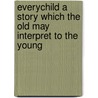 Everychild a Story Which the Old May Interpret to the Young by Louis Dodge