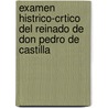 Examen Histrico-Crtico del Reinado de Don Pedro de Castilla by Antonio Ferrer Del Rio