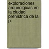 Exploraciones Arqueolgicas En La Ciudad Prehistrica de La P by Juan Bautista Ambrosetti